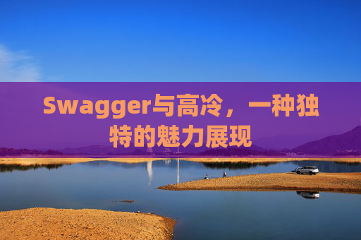 Swagger与高冷，一种独特的魅力展现